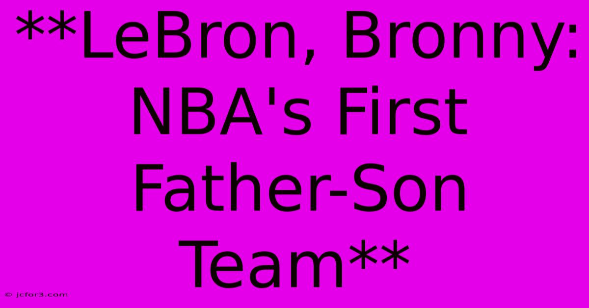 **LeBron, Bronny: NBA's First Father-Son Team**