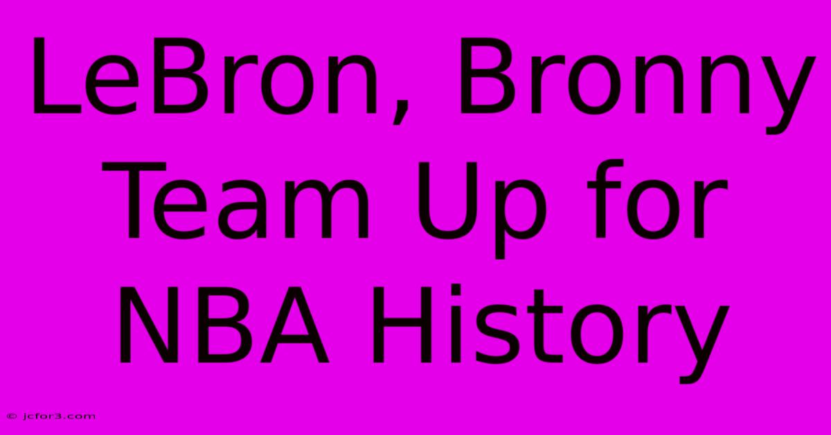 LeBron, Bronny Team Up For NBA History