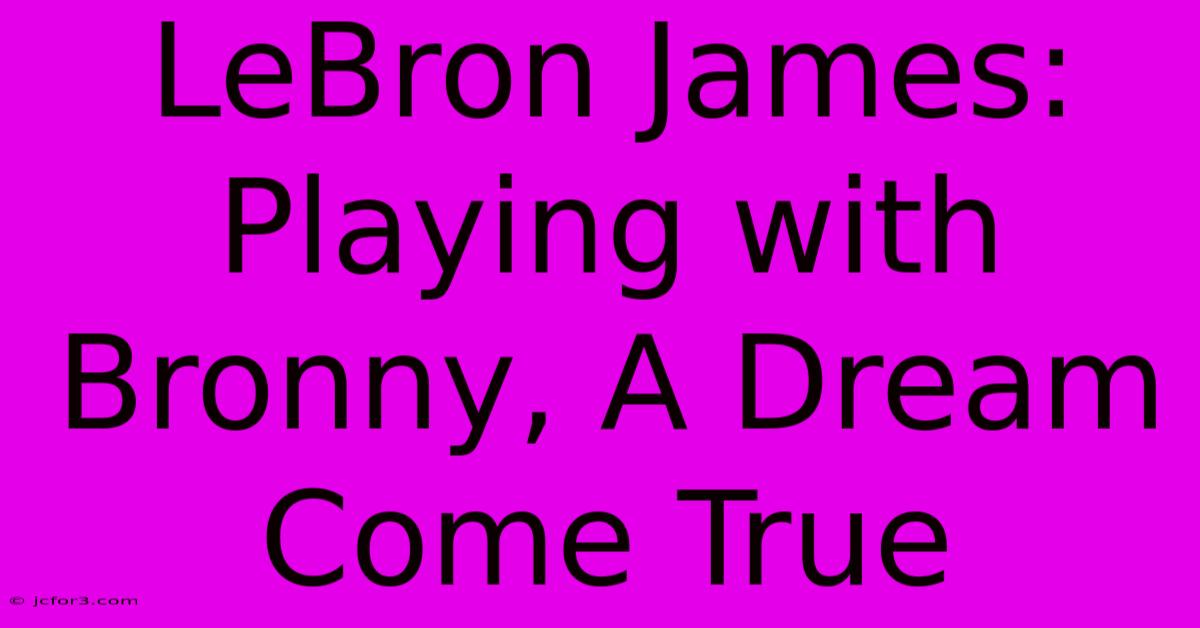 LeBron James: Playing With Bronny, A Dream Come True