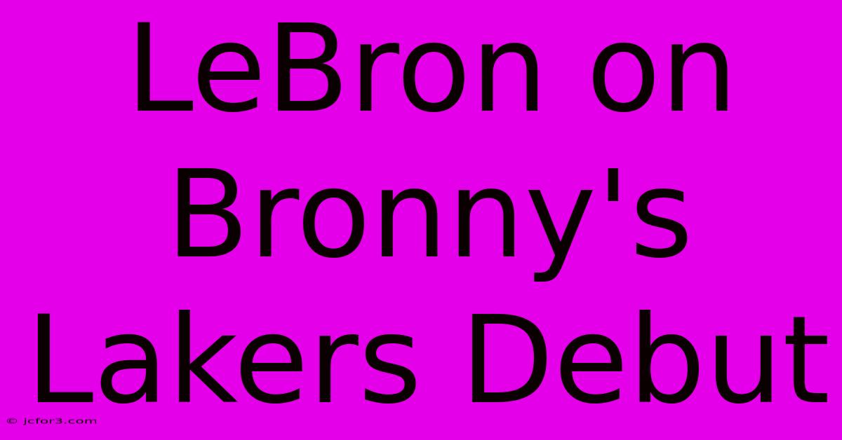 LeBron On Bronny's Lakers Debut