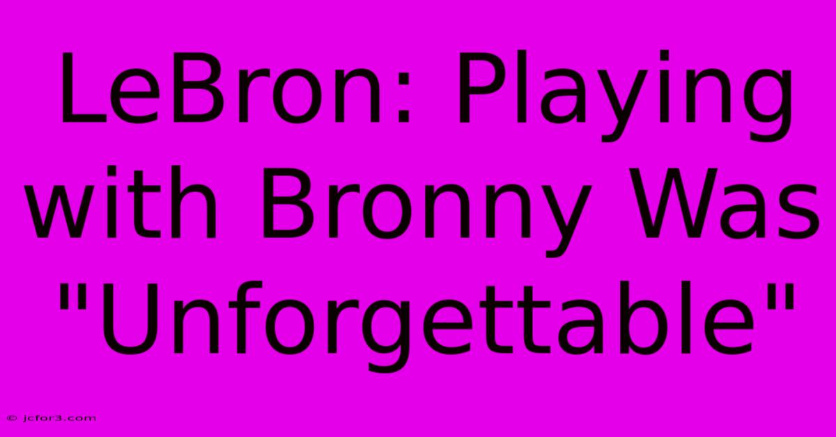 LeBron: Playing With Bronny Was 