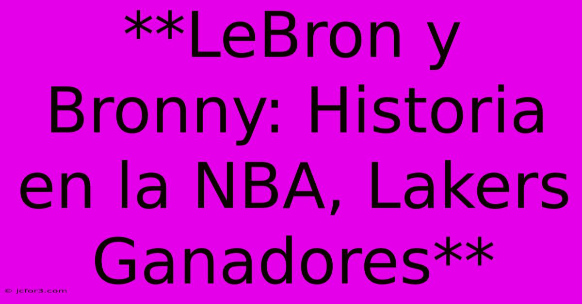 **LeBron Y Bronny: Historia En La NBA, Lakers Ganadores** 