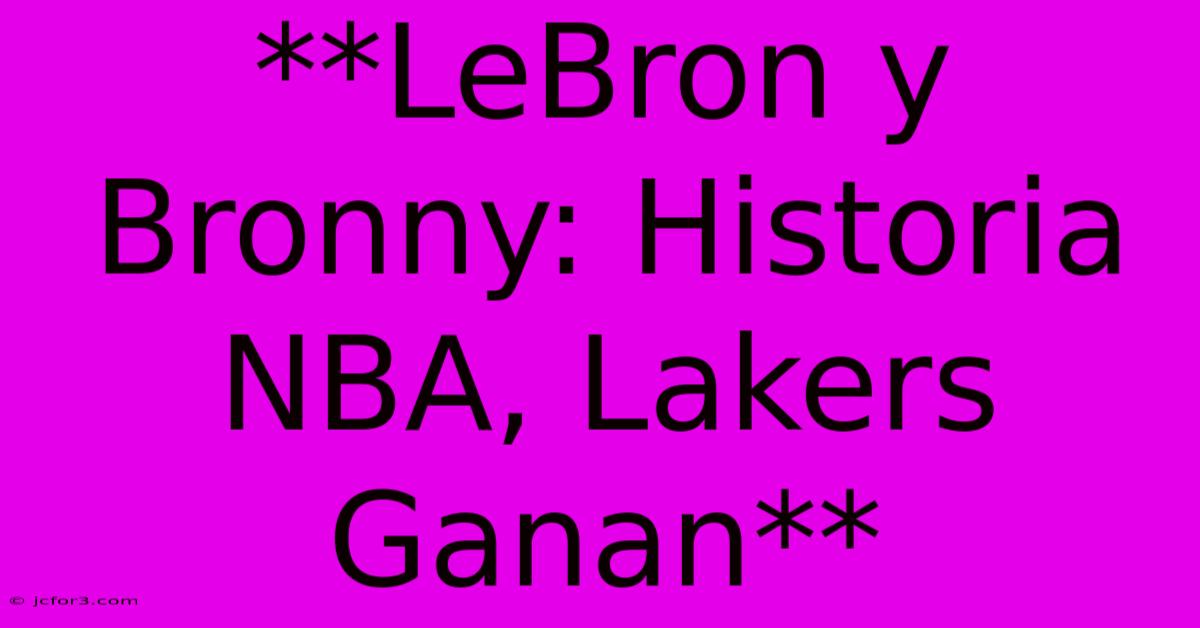 **LeBron Y Bronny: Historia NBA, Lakers Ganan**