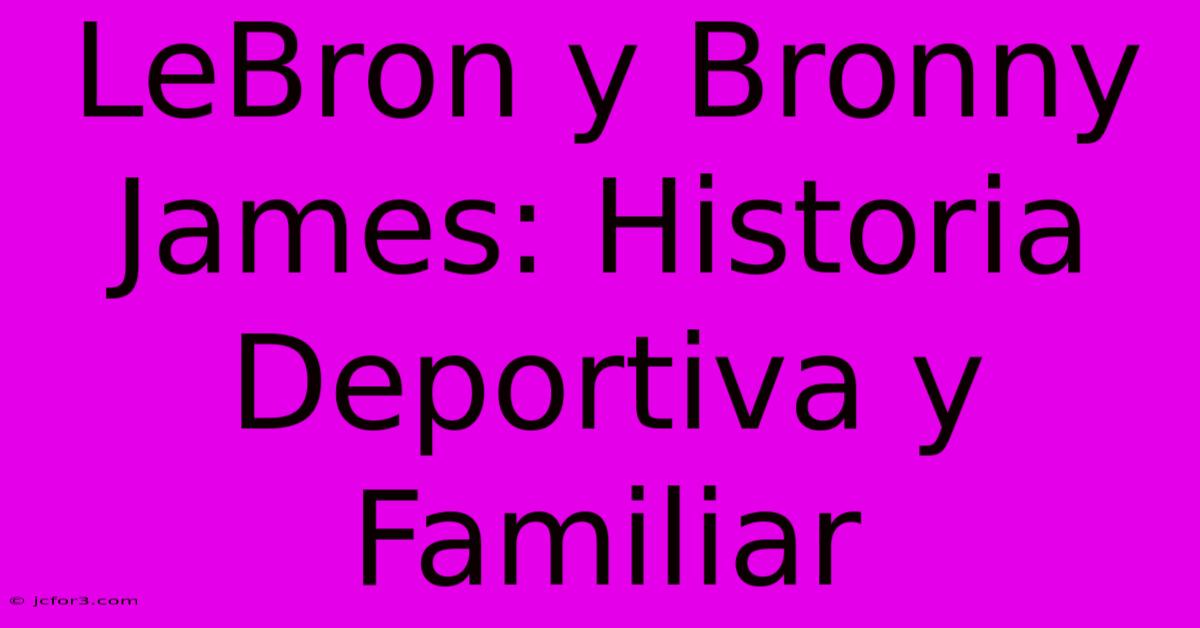 LeBron Y Bronny James: Historia Deportiva Y Familiar