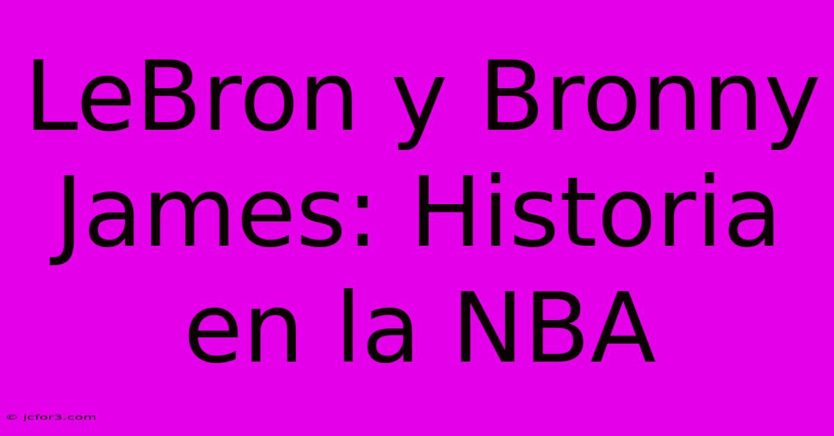 LeBron Y Bronny James: Historia En La NBA