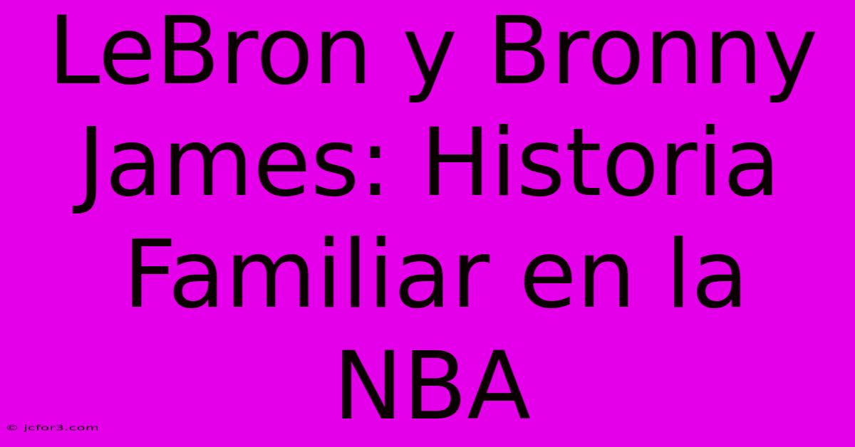 LeBron Y Bronny James: Historia Familiar En La NBA 