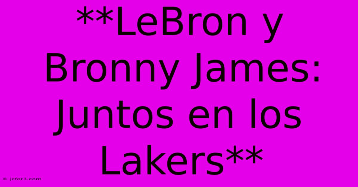 **LeBron Y Bronny James: Juntos En Los Lakers**