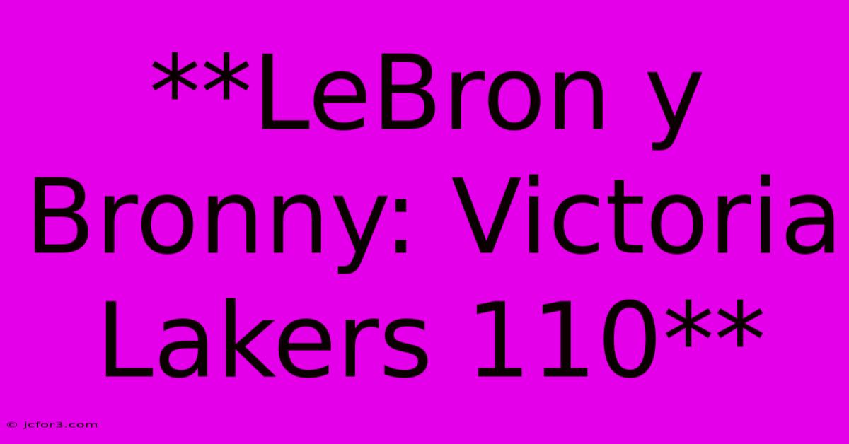 **LeBron Y Bronny: Victoria Lakers 110**