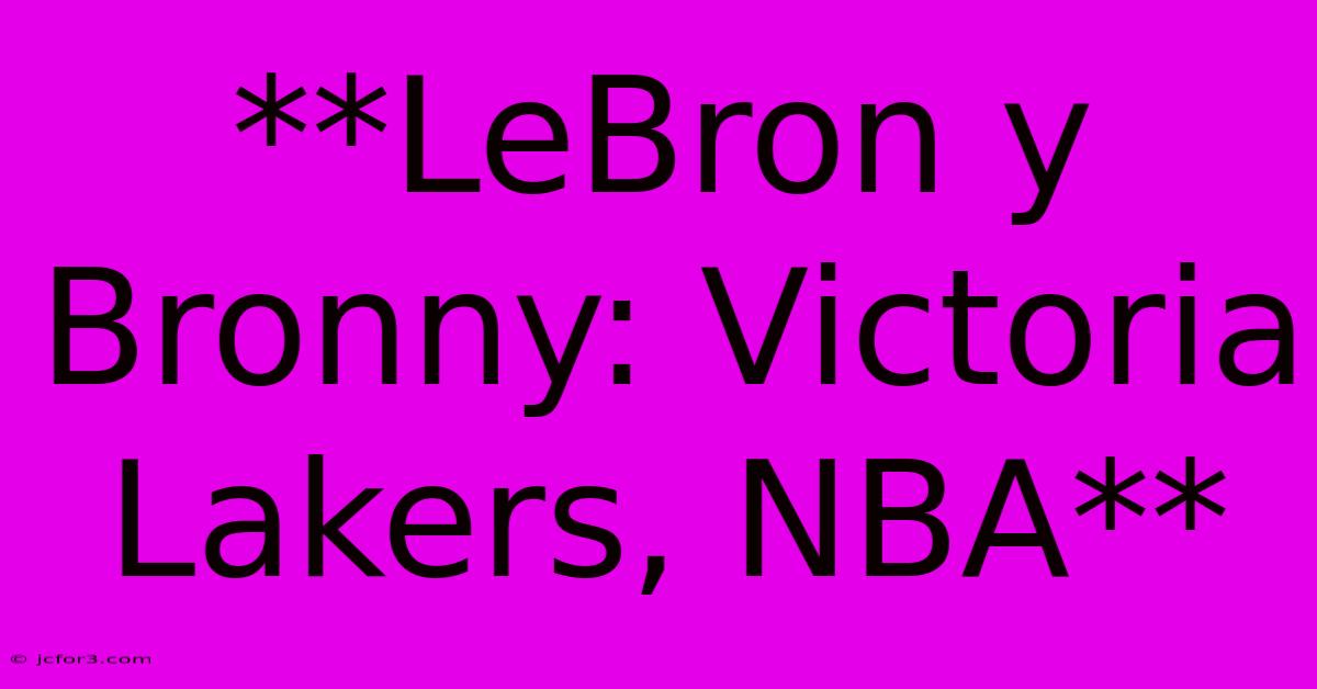 **LeBron Y Bronny: Victoria Lakers, NBA** 