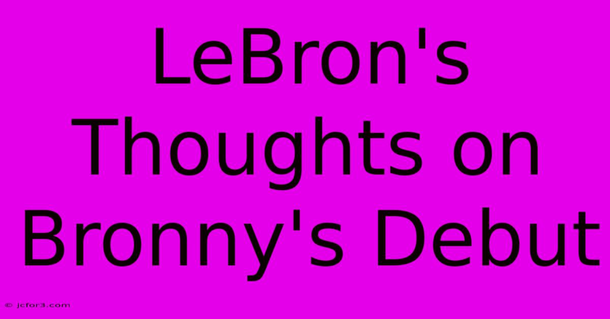 LeBron's Thoughts On Bronny's Debut