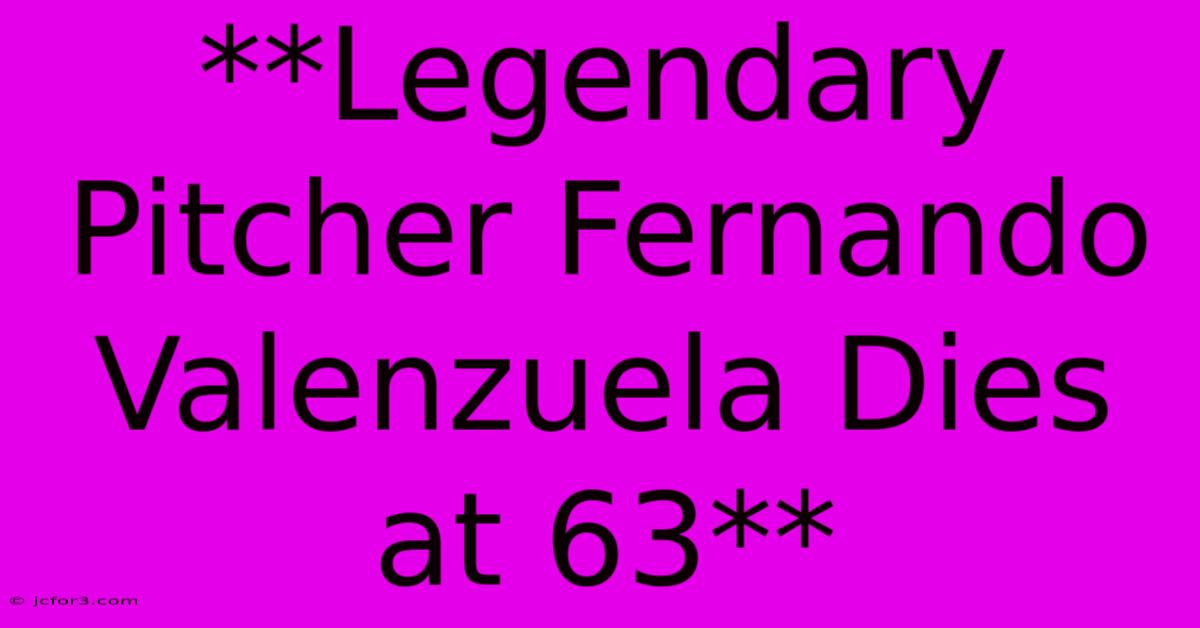 **Legendary Pitcher Fernando Valenzuela Dies At 63** 