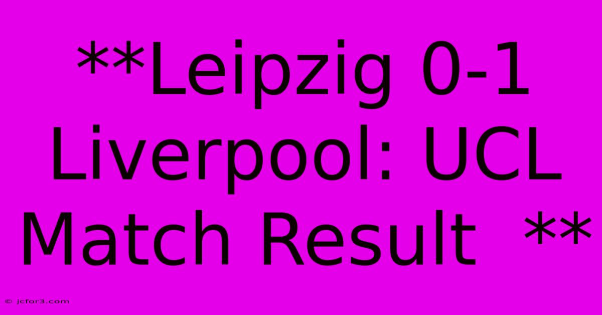 **Leipzig 0-1 Liverpool: UCL Match Result  **