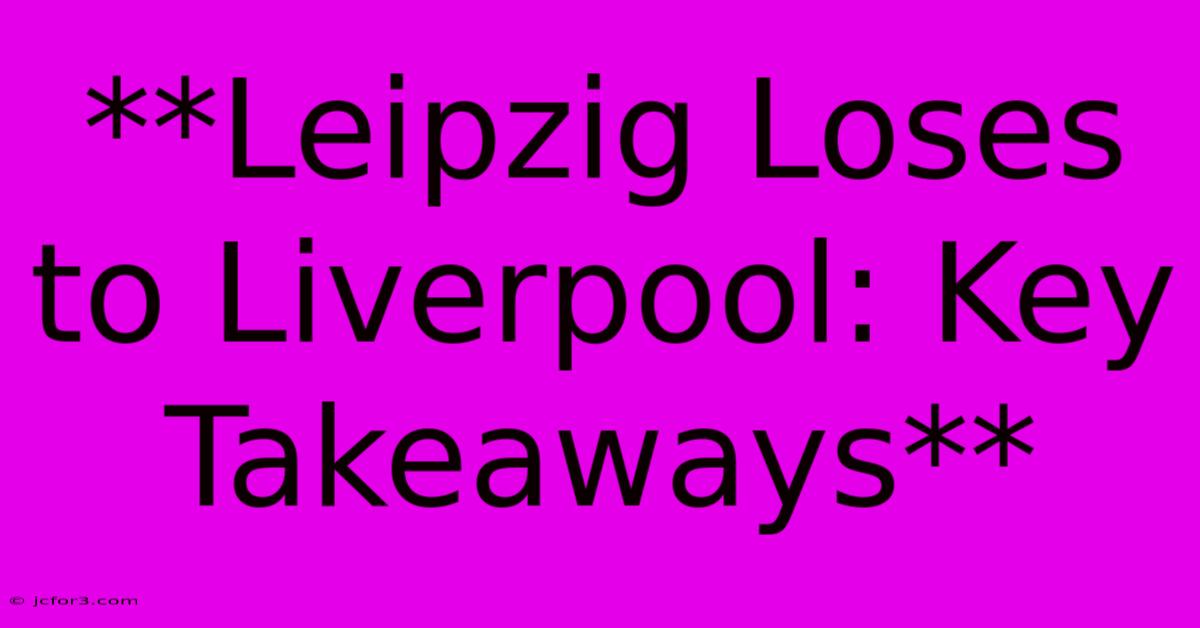 **Leipzig Loses To Liverpool: Key Takeaways**