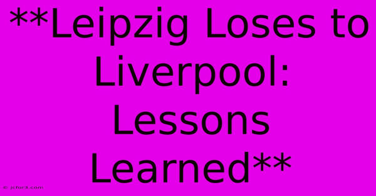 **Leipzig Loses To Liverpool: Lessons Learned**