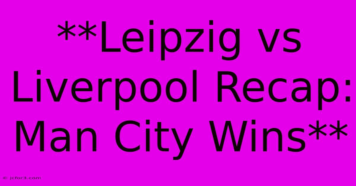 **Leipzig Vs Liverpool Recap: Man City Wins**