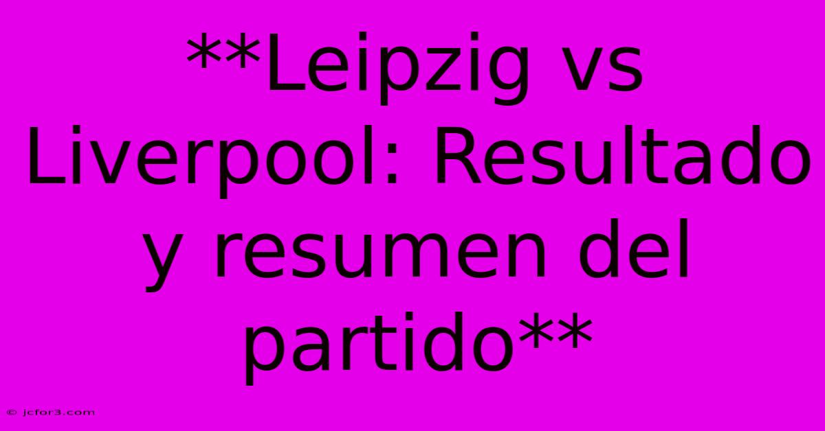 **Leipzig Vs Liverpool: Resultado Y Resumen Del Partido** 