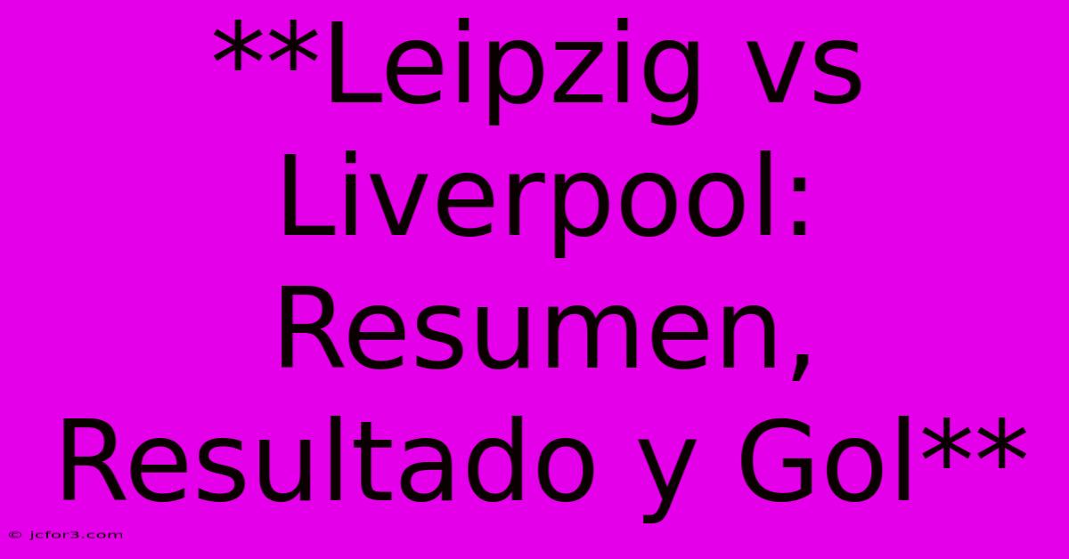 **Leipzig Vs Liverpool: Resumen, Resultado Y Gol**