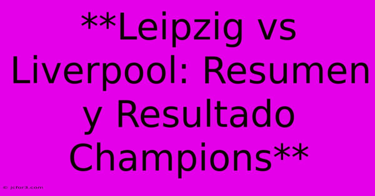 **Leipzig Vs Liverpool: Resumen Y Resultado Champions** 