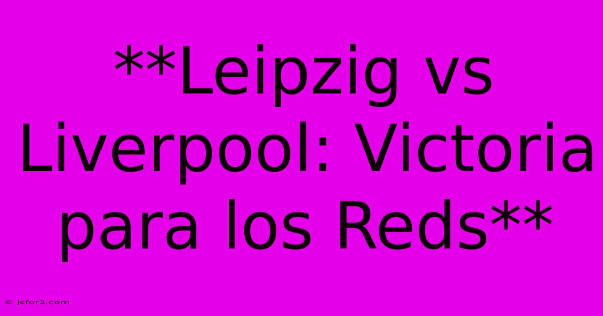 **Leipzig Vs Liverpool: Victoria Para Los Reds**