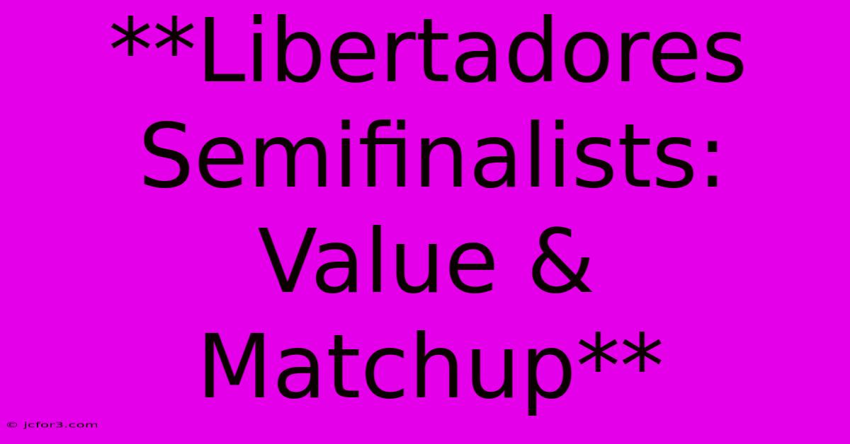 **Libertadores Semifinalists: Value & Matchup** 