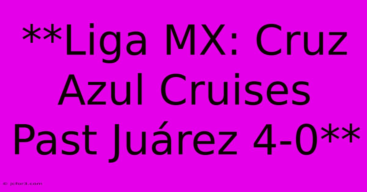 **Liga MX: Cruz Azul Cruises Past Juárez 4-0**