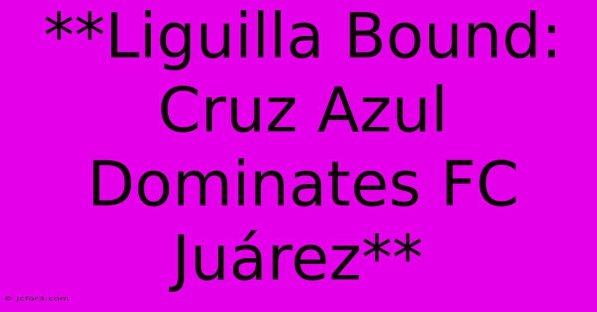 **Liguilla Bound: Cruz Azul Dominates FC Juárez**