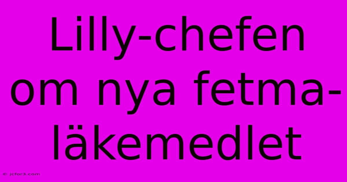 Lilly-chefen Om Nya Fetma-läkemedlet