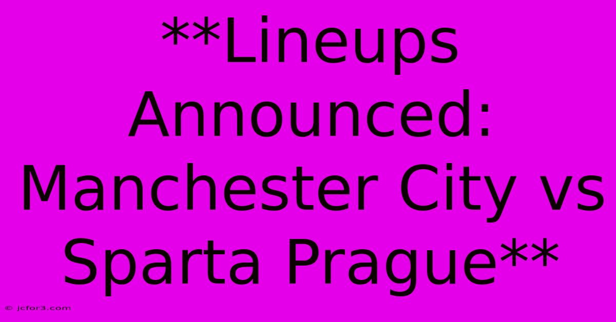 **Lineups Announced: Manchester City Vs Sparta Prague** 