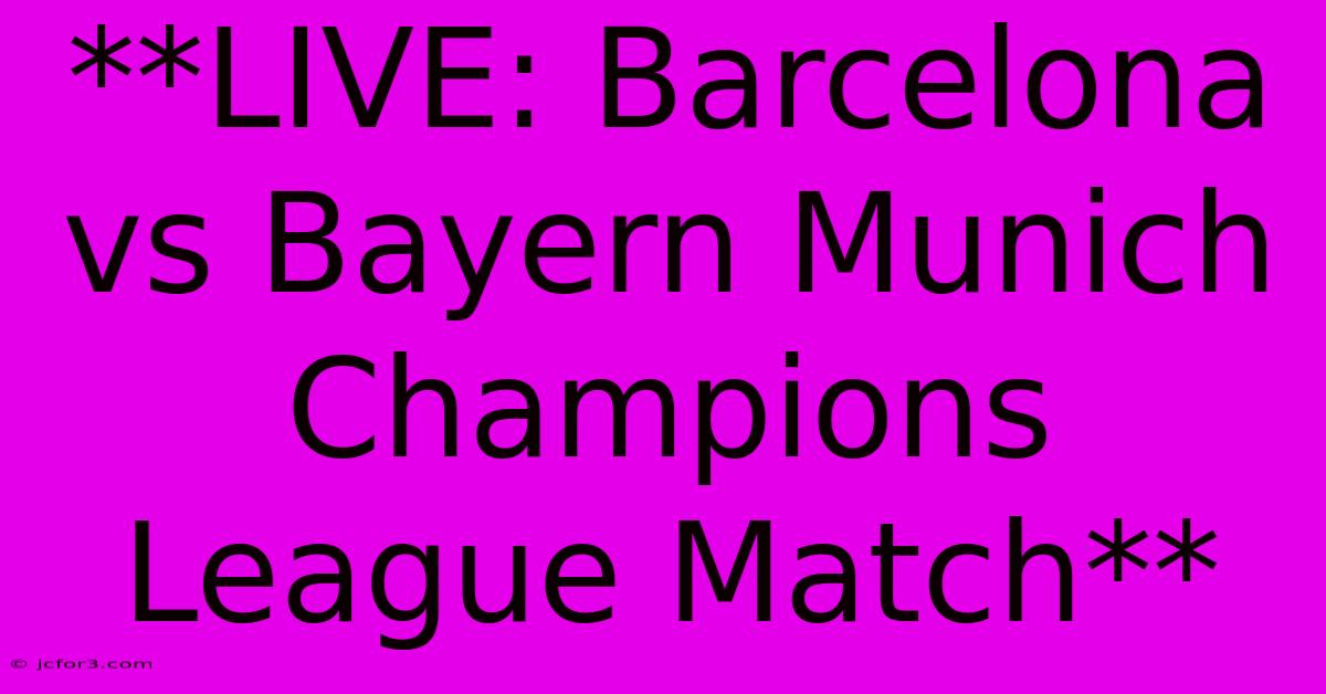 **LIVE: Barcelona Vs Bayern Munich Champions League Match**