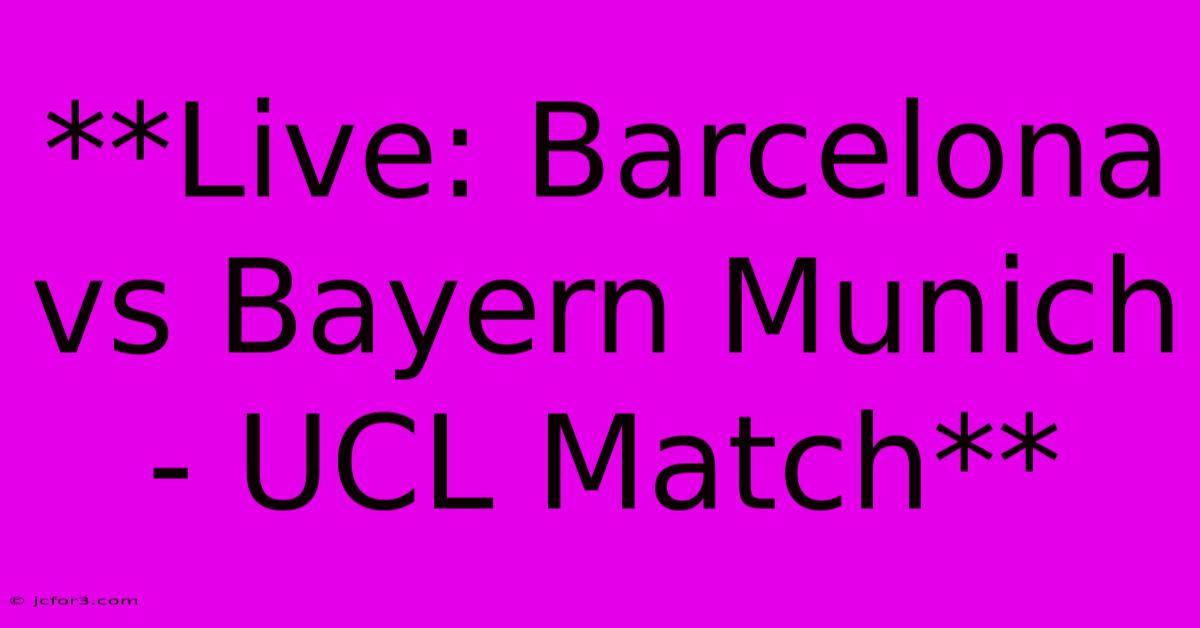 **Live: Barcelona Vs Bayern Munich - UCL Match**