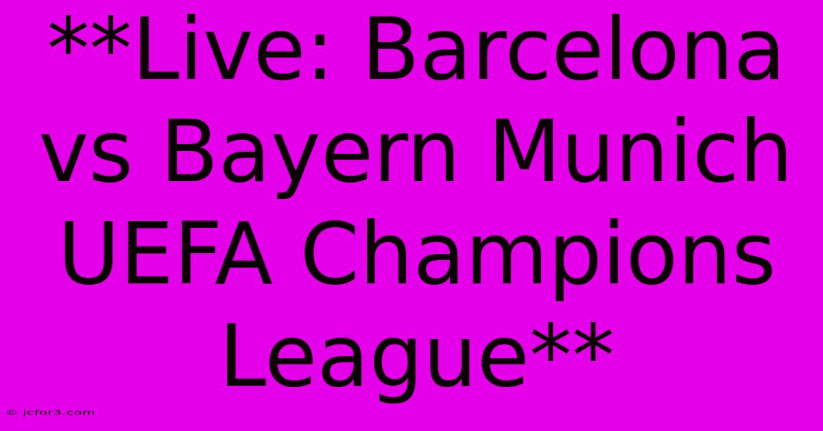 **Live: Barcelona Vs Bayern Munich UEFA Champions League**