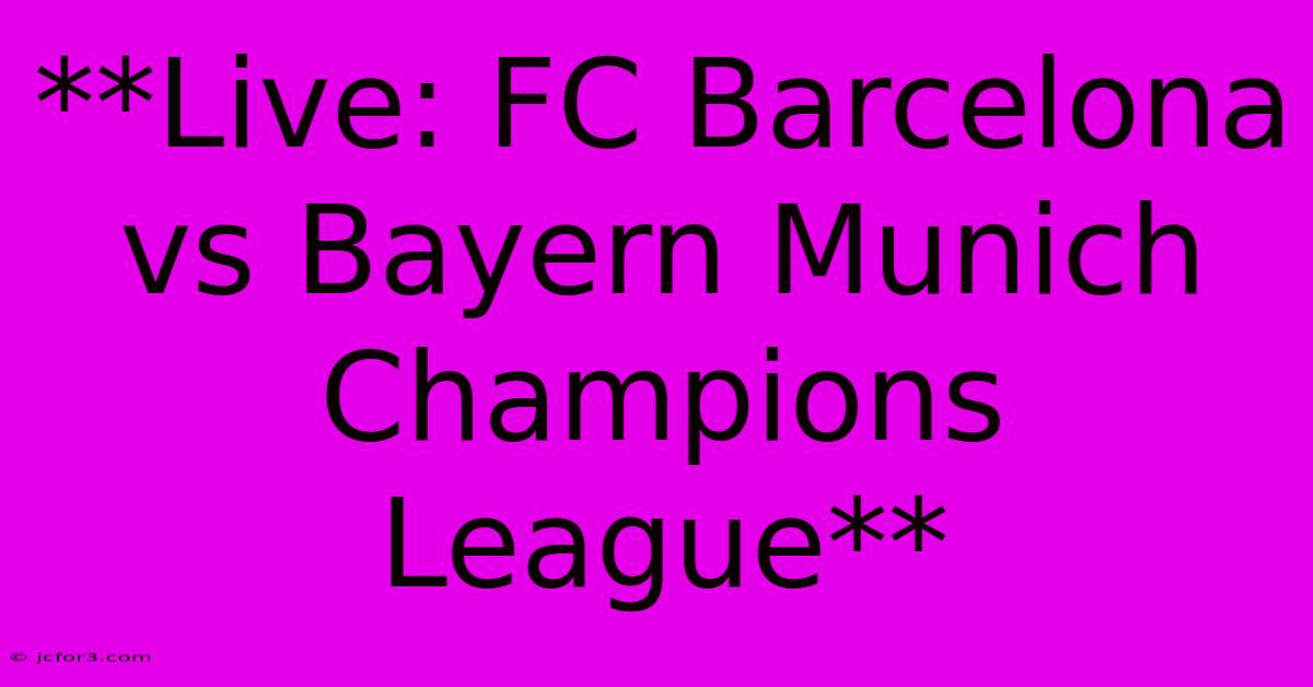 **Live: FC Barcelona Vs Bayern Munich Champions League**