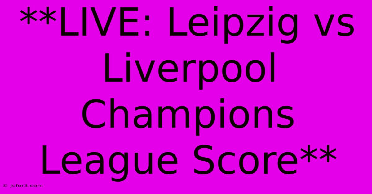 **LIVE: Leipzig Vs Liverpool Champions League Score**