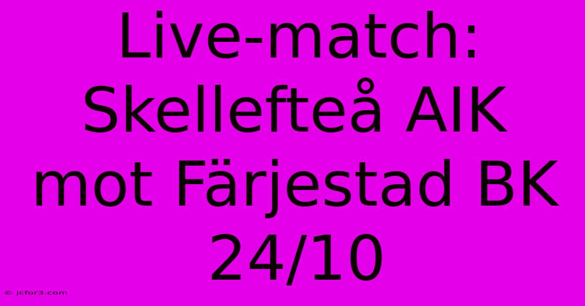 Live-match: Skellefteå AIK Mot Färjestad BK 24/10 