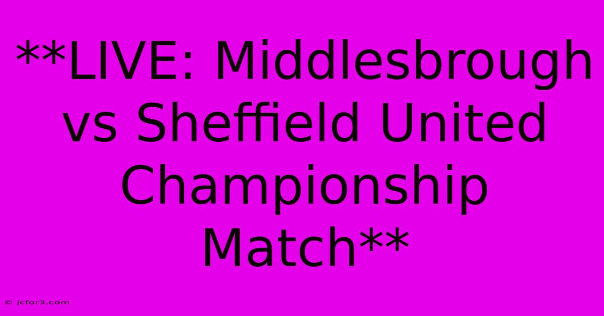 **LIVE: Middlesbrough Vs Sheffield United Championship Match**