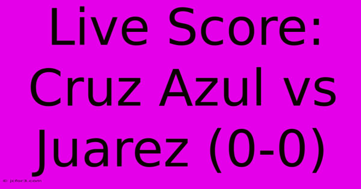 Live Score: Cruz Azul Vs Juarez (0-0)