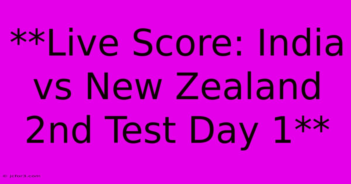 **Live Score: India Vs New Zealand 2nd Test Day 1**