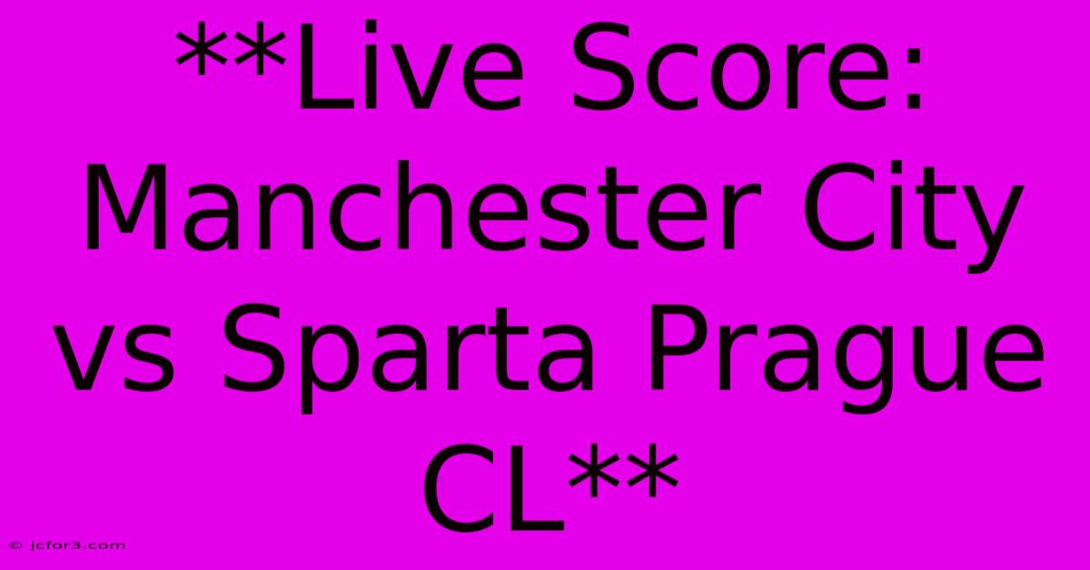 **Live Score: Manchester City Vs Sparta Prague CL** 