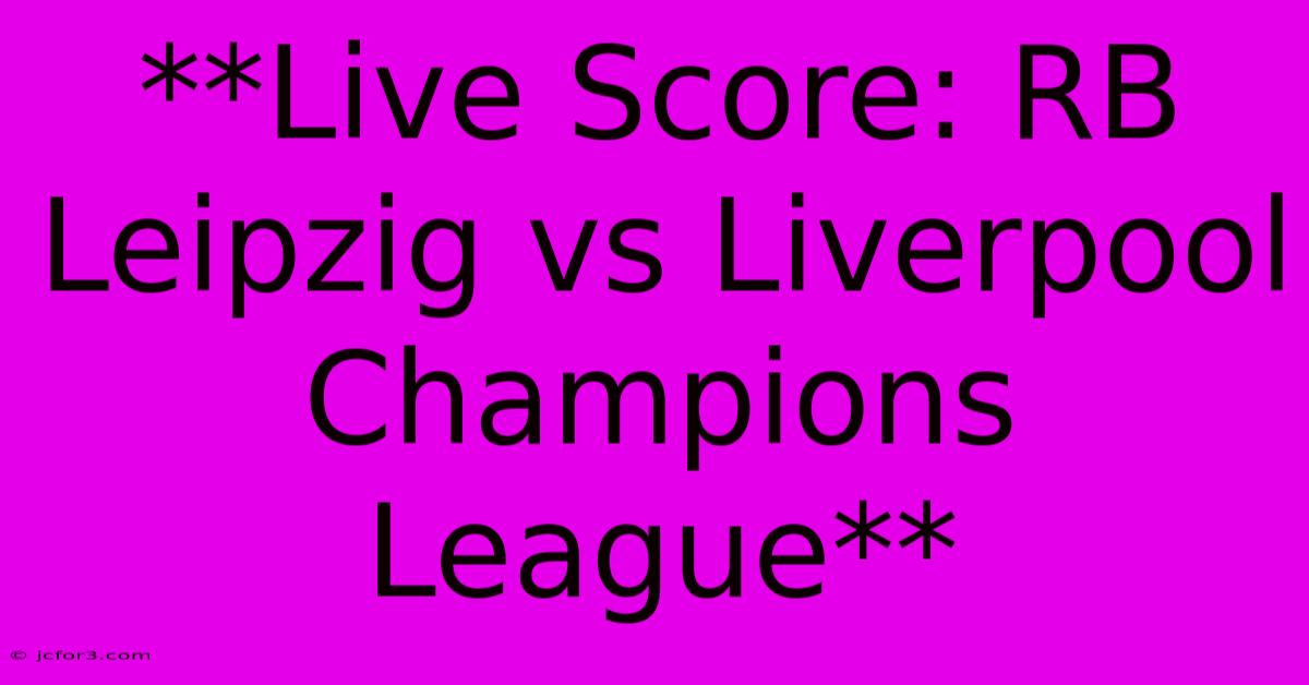 **Live Score: RB Leipzig Vs Liverpool Champions League**