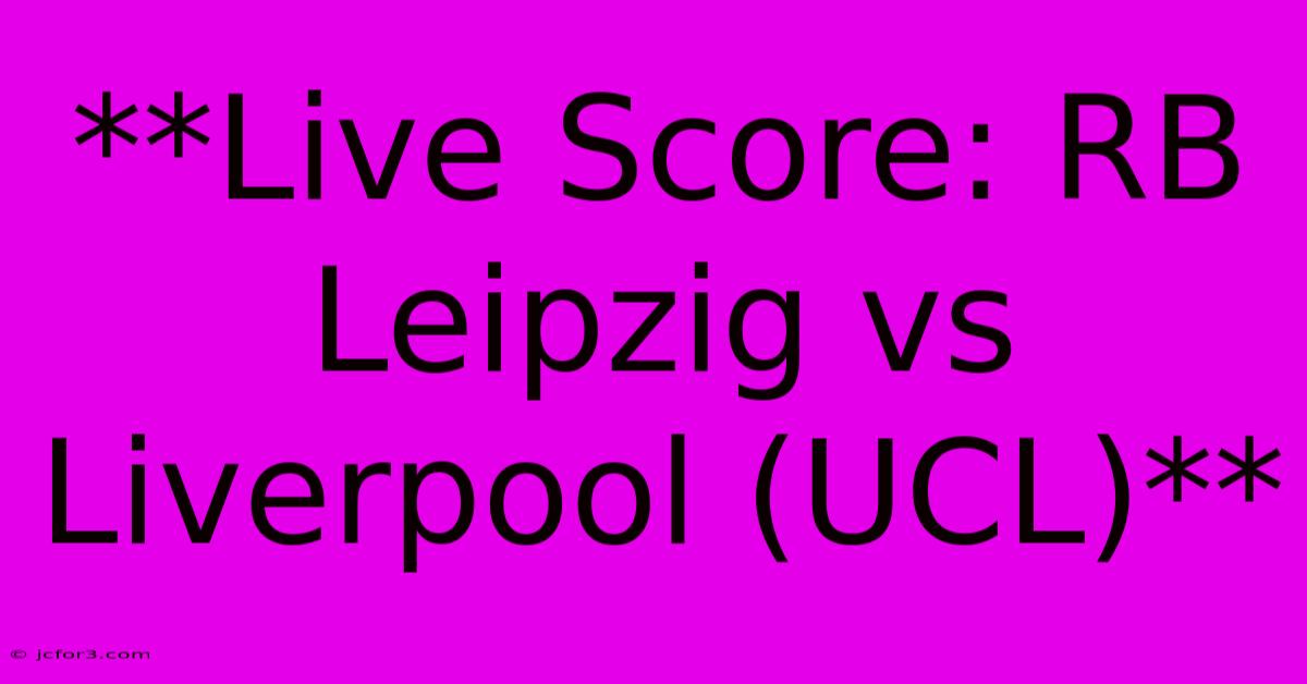 **Live Score: RB Leipzig Vs Liverpool (UCL)**