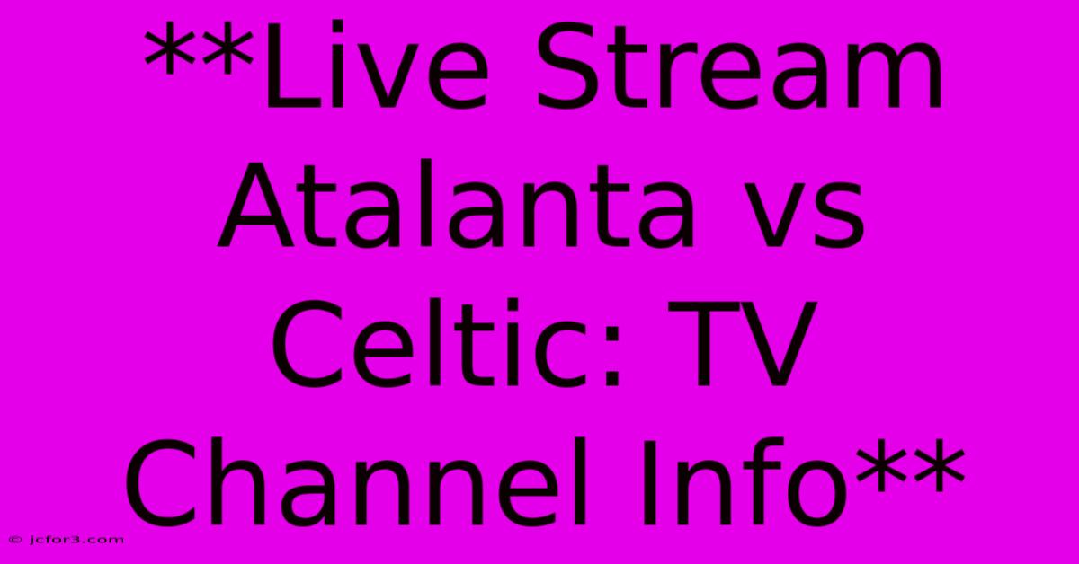 **Live Stream Atalanta Vs Celtic: TV Channel Info** 