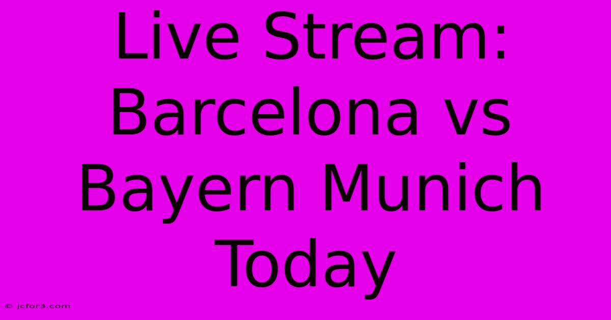 Live Stream: Barcelona Vs Bayern Munich Today