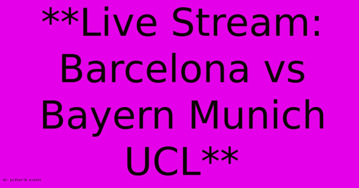 **Live Stream: Barcelona Vs Bayern Munich UCL**