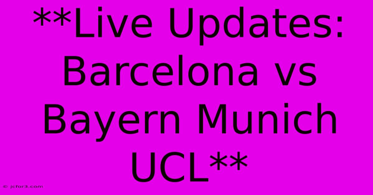 **Live Updates: Barcelona Vs Bayern Munich UCL**