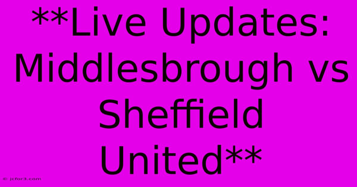 **Live Updates: Middlesbrough Vs Sheffield United**