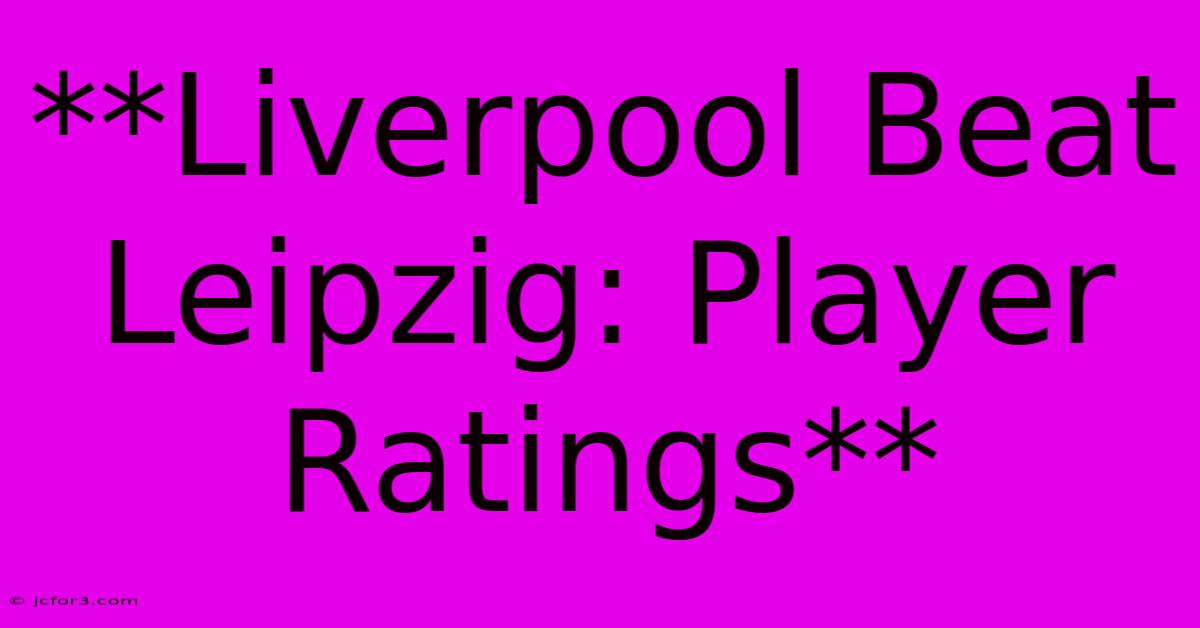 **Liverpool Beat Leipzig: Player Ratings**