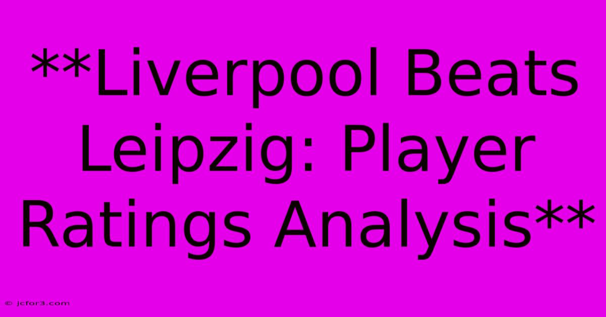 **Liverpool Beats Leipzig: Player Ratings Analysis** 