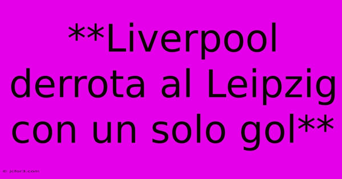 **Liverpool Derrota Al Leipzig Con Un Solo Gol** 