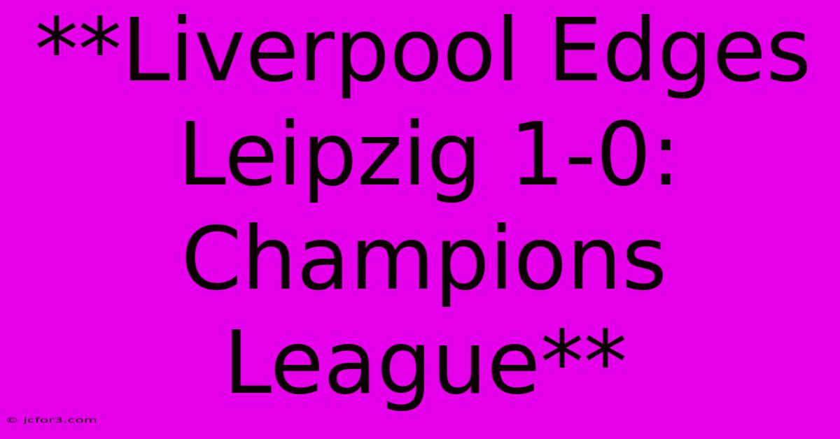 **Liverpool Edges Leipzig 1-0: Champions League**