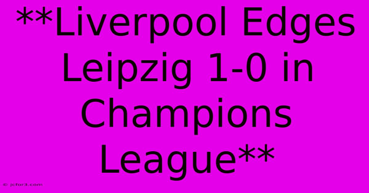 **Liverpool Edges Leipzig 1-0 In Champions League**